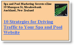 10 Strategies for Driving Traffic To Your Spa & Pool Website. Click here to read this issue of Spa & Pool Marketing Secrets eNewsletter now.