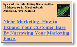 Niche Marketing: How to Expand Your Customer Base by Narrowing Your Marketing Focus. Click here to read this issue of Spa & Pool Marketing Secrets eNewsletter now.